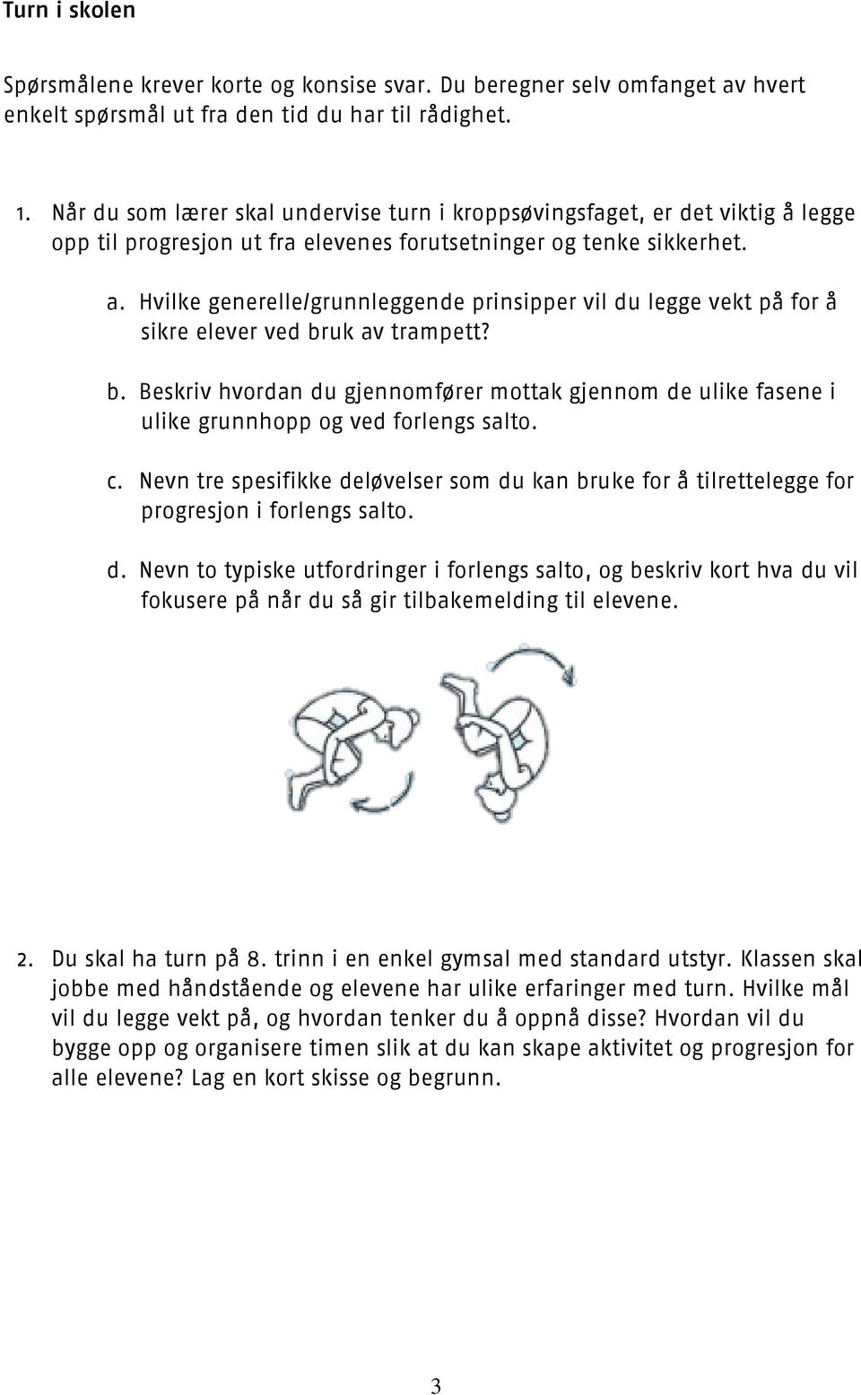 Hvilke generelle/grunnleggende prinsipper vil du legge vekt på for å sikre elever ved bruk av trampett? b. Beskriv hvordan du gjennomfører mottak gjennom de ulike fasene i ulike grunnhopp og ved forlengs salto.