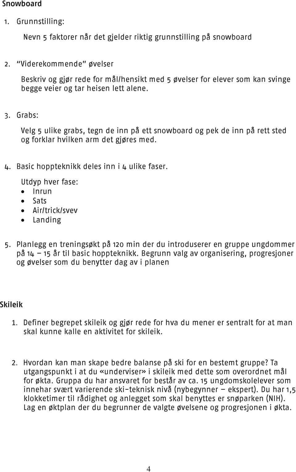 Grabs: Velg 5 ulike grabs, tegn de inn på ett snowboard og pek de inn på rett sted og forklar hvilken arm det gjøres med. 4. Basic hoppteknikk deles inn i 4 ulike faser.