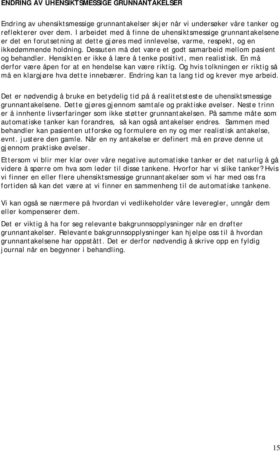 Dessuten må det være et godt samarbeid mellom pasient og behandler. Hensikten er ikke å lære å tenke positivt, men realistisk. En må derfor være åpen for at en hendelse kan være riktig.