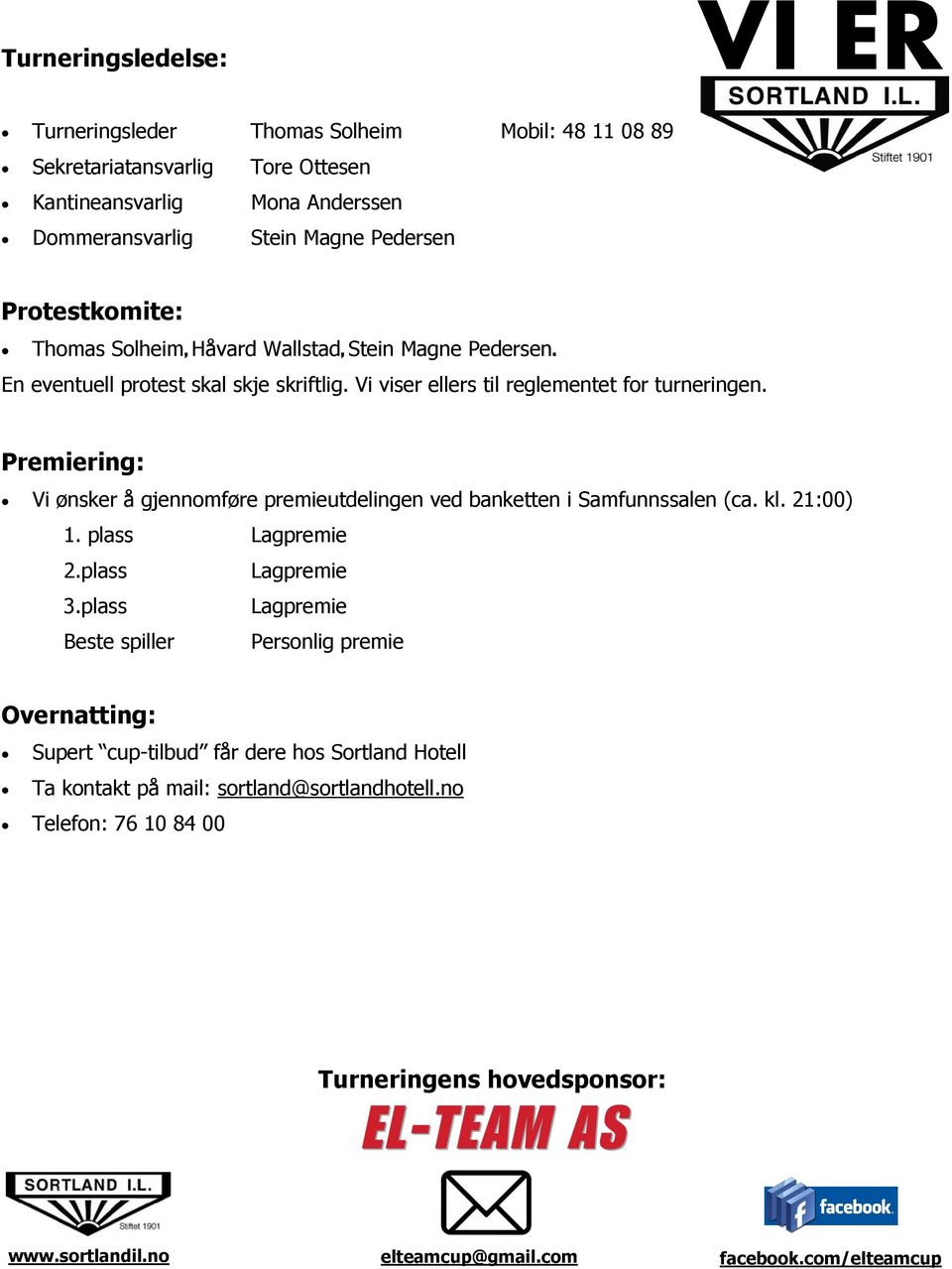 Vi viser ellers til reglementet for turneringen. Premiering: Vi ønsker å gjennomføre premieutdelingen ved banketten i Samfunnssalen (ca. kl. 21:00) 1.