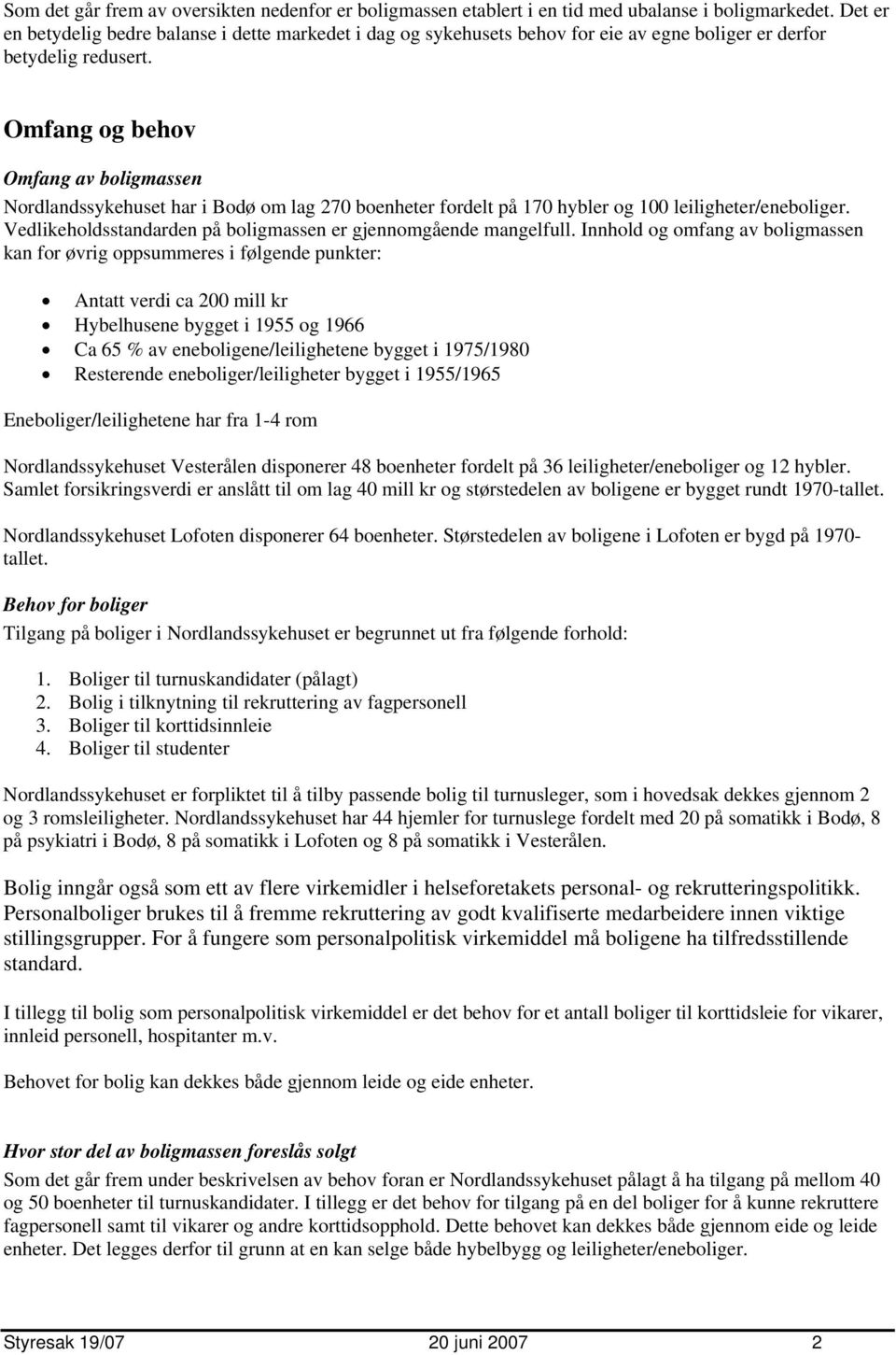 Omfang og behov Omfang av boligmassen Nordlandssykehuset har i Bodø om lag 270 boenheter fordelt på 170 hybler og 100 leiligheter/eneboliger.