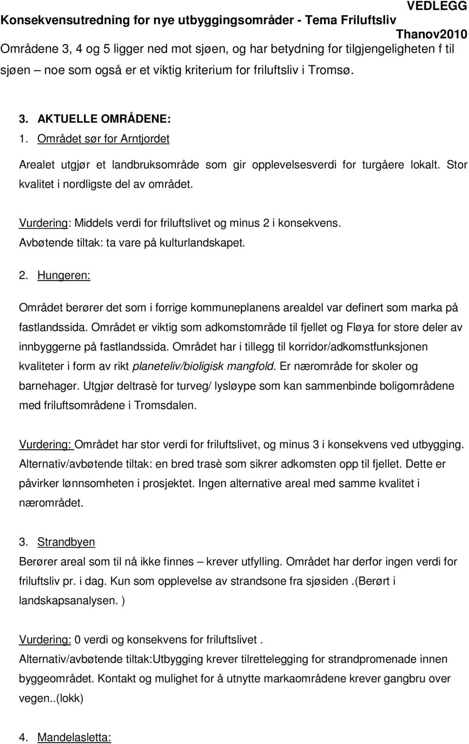 Vurdering: Middels verdi for friluftslivet og minus 2 i konsekvens. Avbøtende tiltak: ta vare på kulturlandskapet. 2. Hungeren: Området berører det som i forrige kommuneplanens arealdel var definert som marka på fastlandssida.