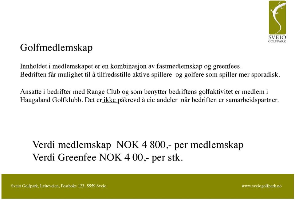 Ansatte i bedrifter med Range Club og som benytter bedriftens golfaktivitet er medlem i Haugaland Golfklubb.