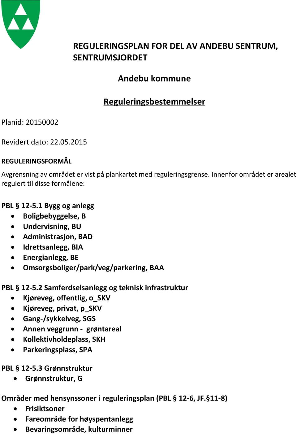 1 Bygg og anlegg Boligbebyggelse, B Undervisning, BU Administrasjon, BAD Idrettsanlegg, BIA Energianlegg, BE Omsorgsboliger/park/veg/parkering, BAA PBL 12-5.