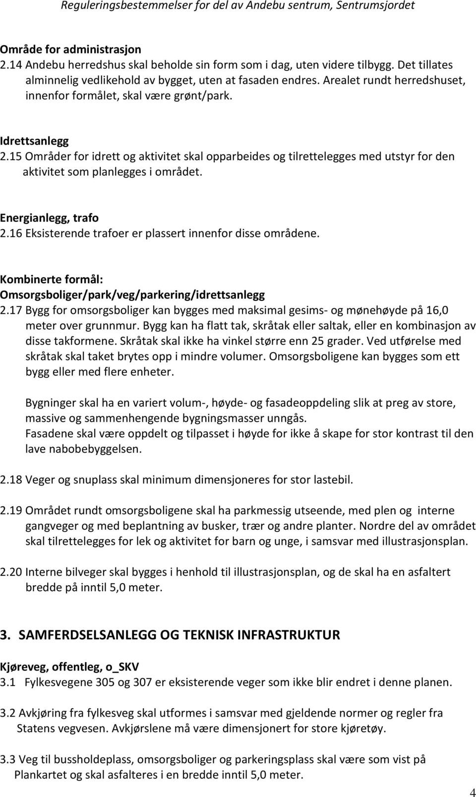 15 Områder for idrett og aktivitet skal opparbeides og tilrettelegges med utstyr for den aktivitet som planlegges i området. Energianlegg, trafo 2.