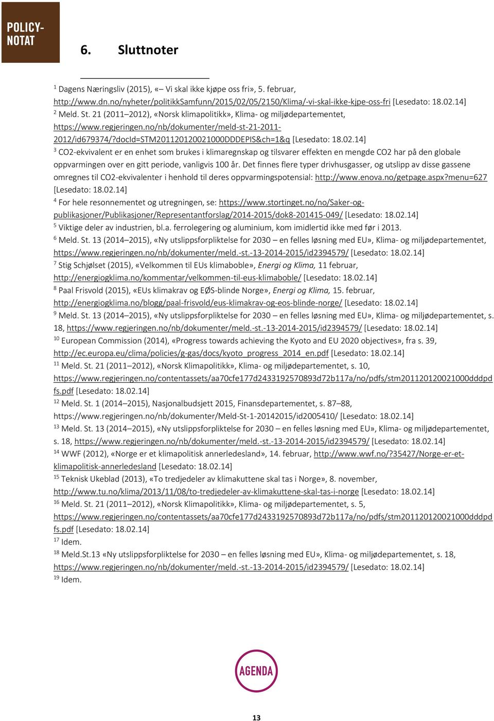 docId=STM201120120021000DDDEPIS&ch=1&q 3 CO2-ekvivalent er en enhet som brukes i klimaregnskap og tilsvarer effekten en mengde CO2 har på den globale oppvarmingen over en gitt periode, vanligvis 100