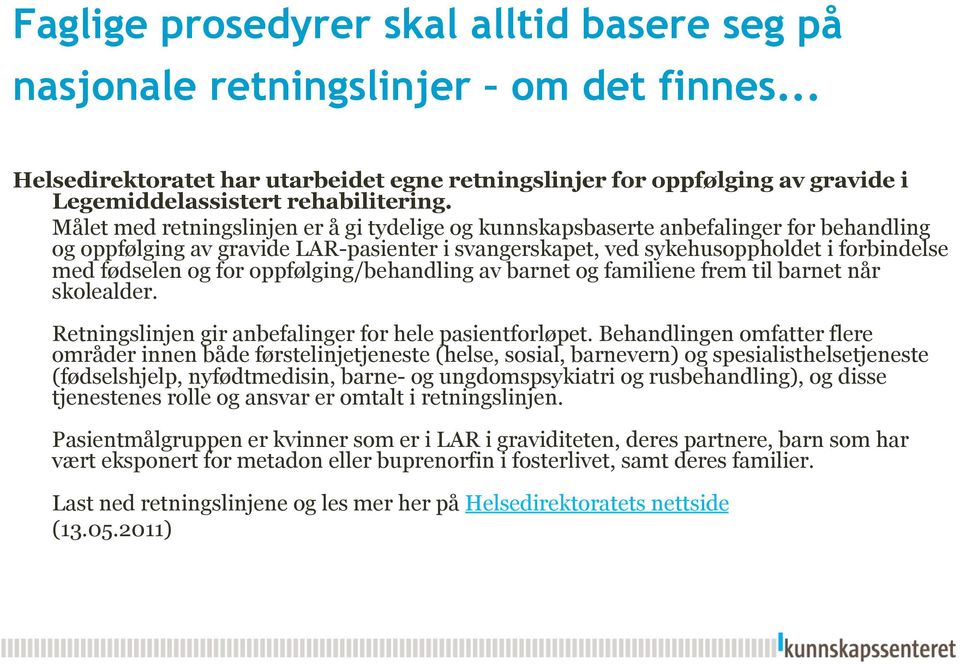 Målet med retningslinjen er å gi tydelige og kunnskapsbaserte anbefalinger for behandling og oppfølging av gravide LAR-pasienter i svangerskapet, ved sykehusoppholdet i forbindelse med fødselen og