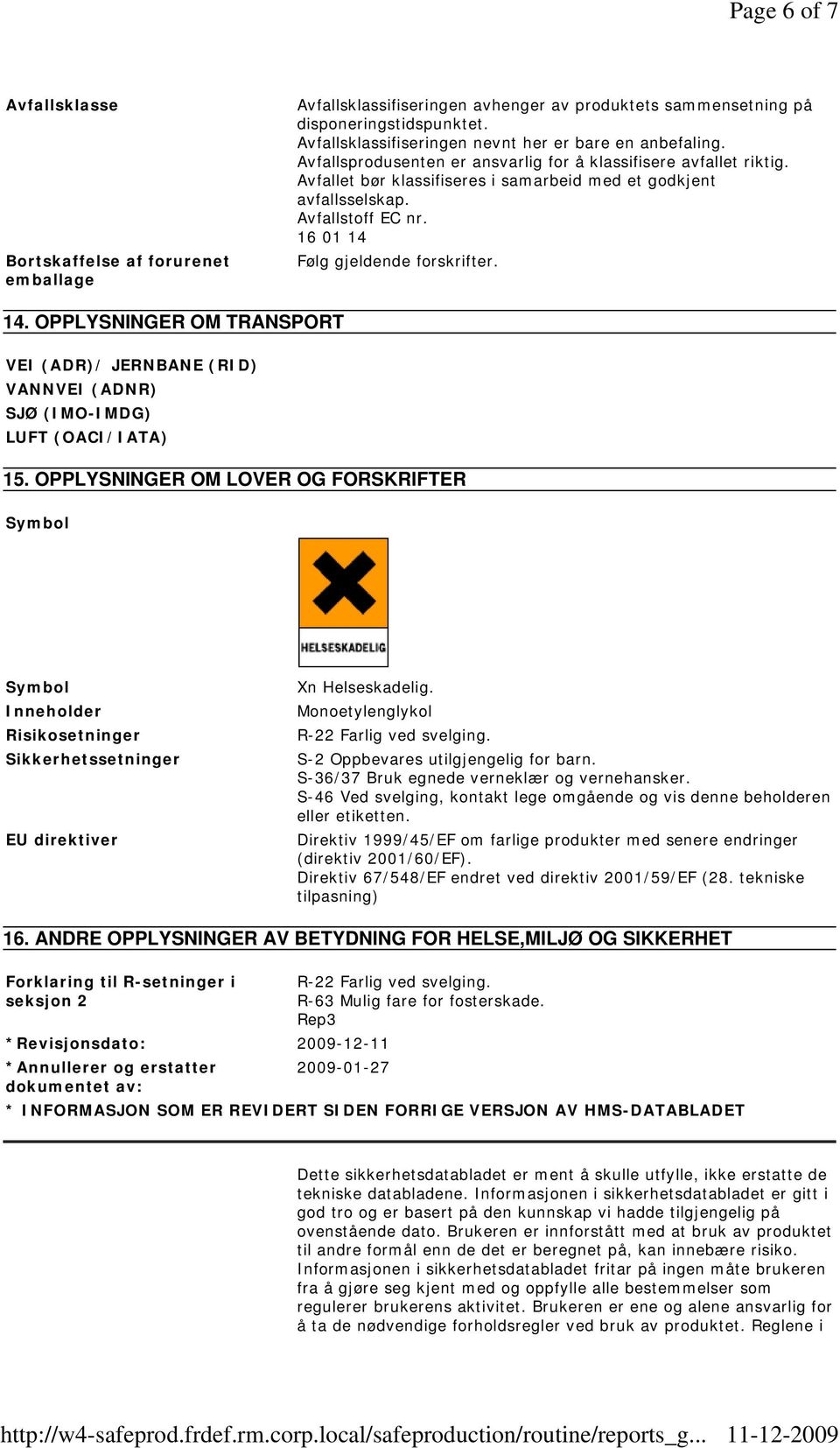 Avfallstoff EC nr. 16 01 14 Følg gjeldende forskrifter. 14. OPPLYSNINGER OM TRANSPORT VEI (ADR)/ JERNBANE (RID) VANNVEI (ADNR) SJØ (IMO-IMDG) LUFT (OACI/IATA) 15.