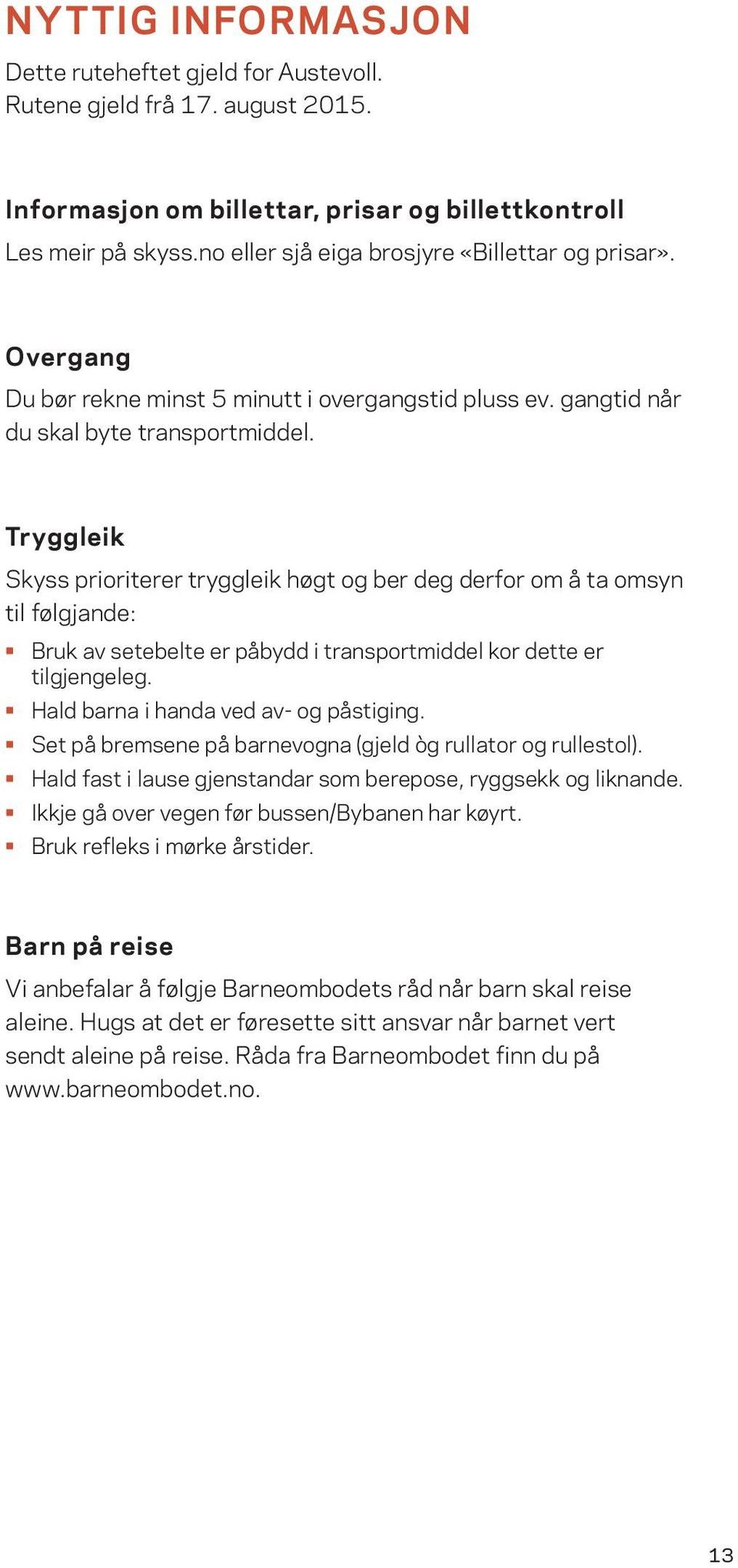 Tryggleik Skyss prioriterer tryggleik høgt og ber deg derfor om å ta omsyn til følgjande: Bruk av setebelte er påbydd i transportmiddel kor dette er tilgjengeleg.