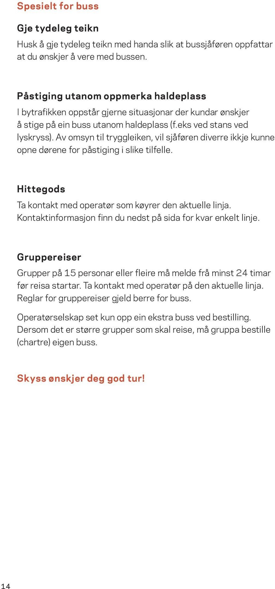 Av omsyn til tryggleiken, vil sjåføren diverre ikkje kunne opne dørene for påstiging i slike tilfelle. Hittegods Ta kontakt med operatør som køyrer den aktuelle linja.