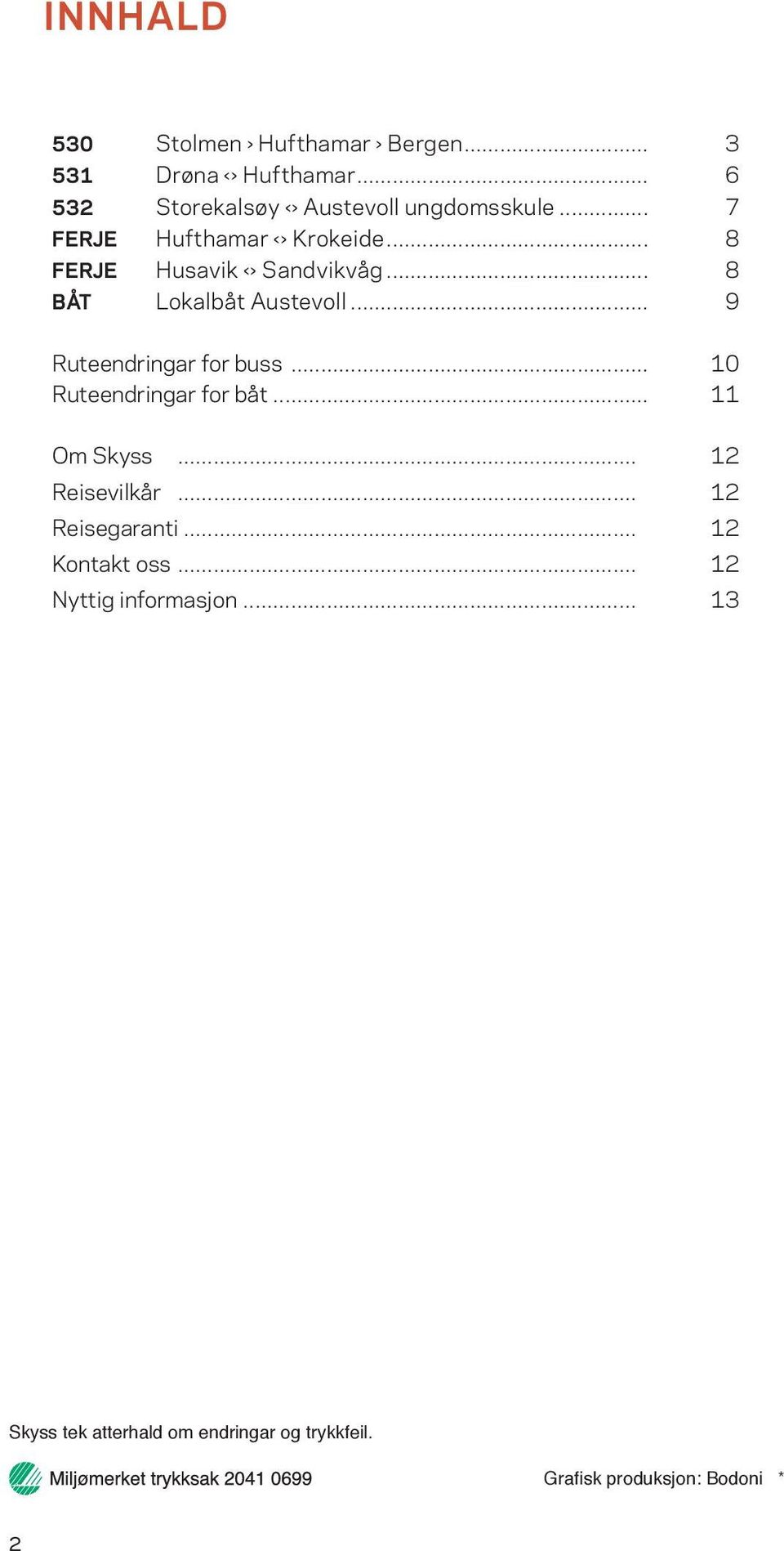 .. 8 BÅT Lokalbåt Austevoll... 9 Ruteendringar for buss... 10 Ruteendringar for båt... 11 Om Skyss... 12 Reisevilkår.