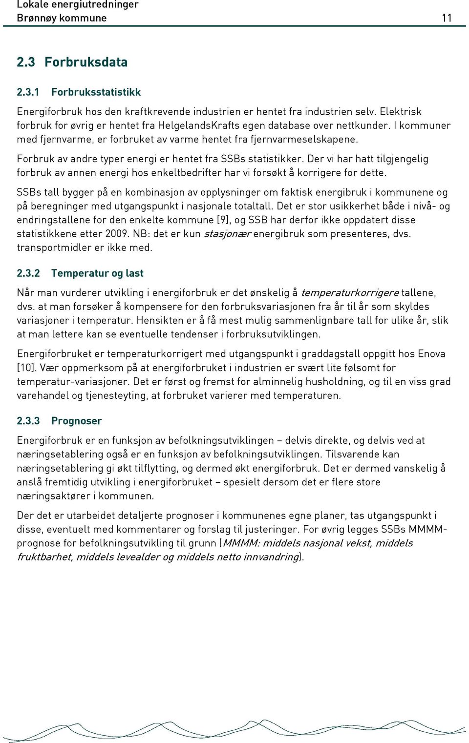 Forbruk av andre typer energi er hentet fra SSBs statistikker. Der vi har hatt tilgjengelig forbruk av annen energi hos enkeltbedrifter har vi forsøkt å korrigere for dette.