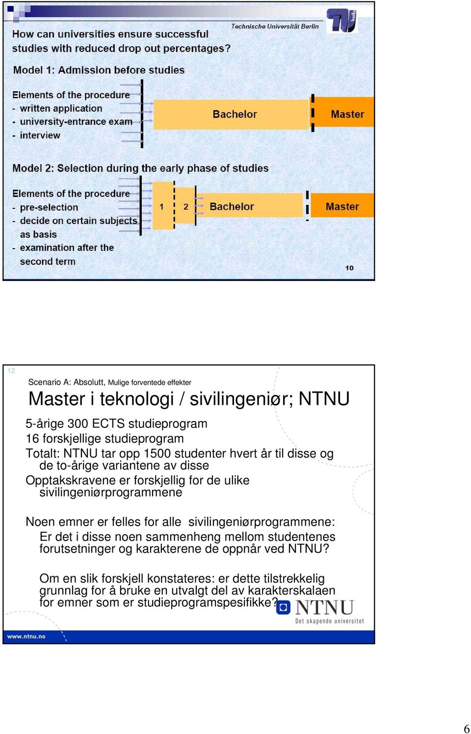 sivilingeniørprogrammene Noen emner er felles for alle sivilingeniørprogrammene: Er det i disse noen sammenheng mellom studentenes forutsetninger og