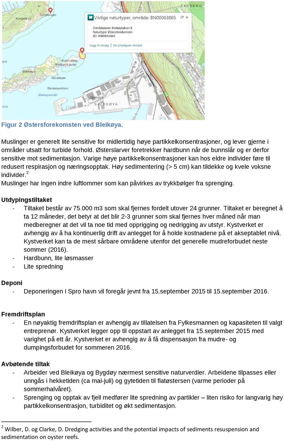 Høy sedimentering (> 5 cm) kan tildekke og kvele voksne individer. 2 Muslinger har ingen indre luftlommer som kan påvirkes av trykkbølger fra sprenging. Utdypingstiltaket - Tiltaket består av 75.