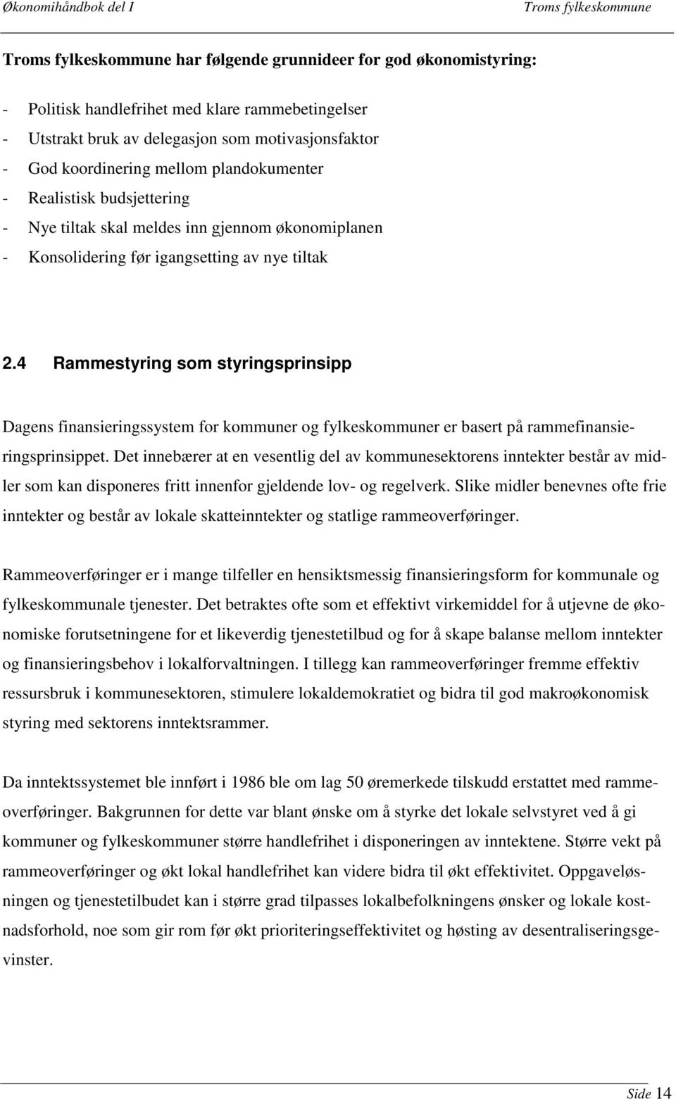 4 Rammestyring som styringsprinsipp Dagens finansieringssystem for kommuner og fylkeskommuner er basert på rammefinansieringsprinsippet.