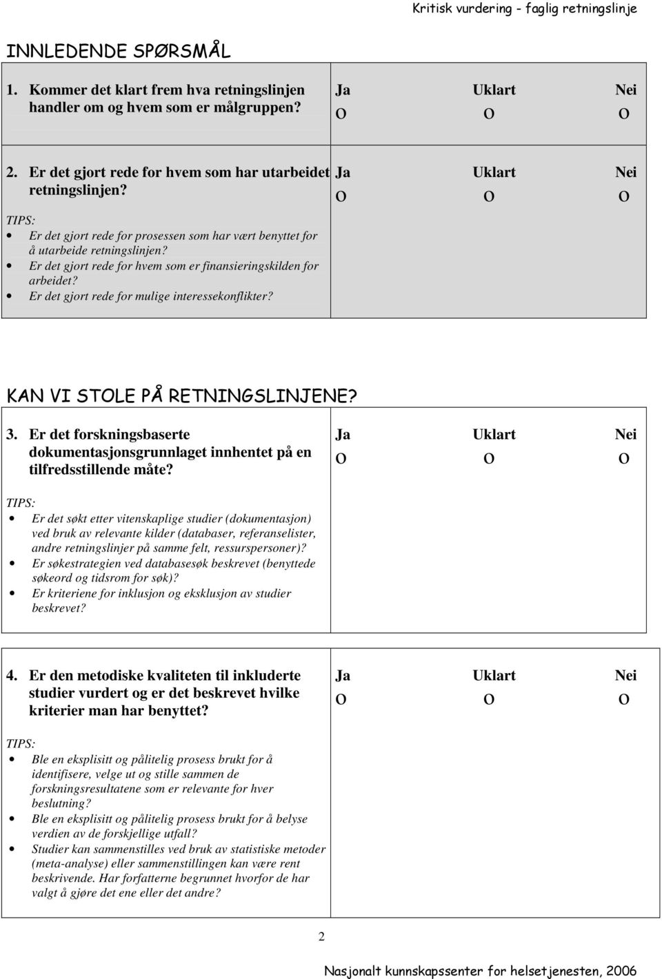 Er det gjort rede for mulige interessekonflikter? KAN VI STOLE PÅ RETNINGSLINJENE? 3. Er det forskningsbaserte dokumentasjonsgrunnlaget innhentet på en tilfredsstillende måte?