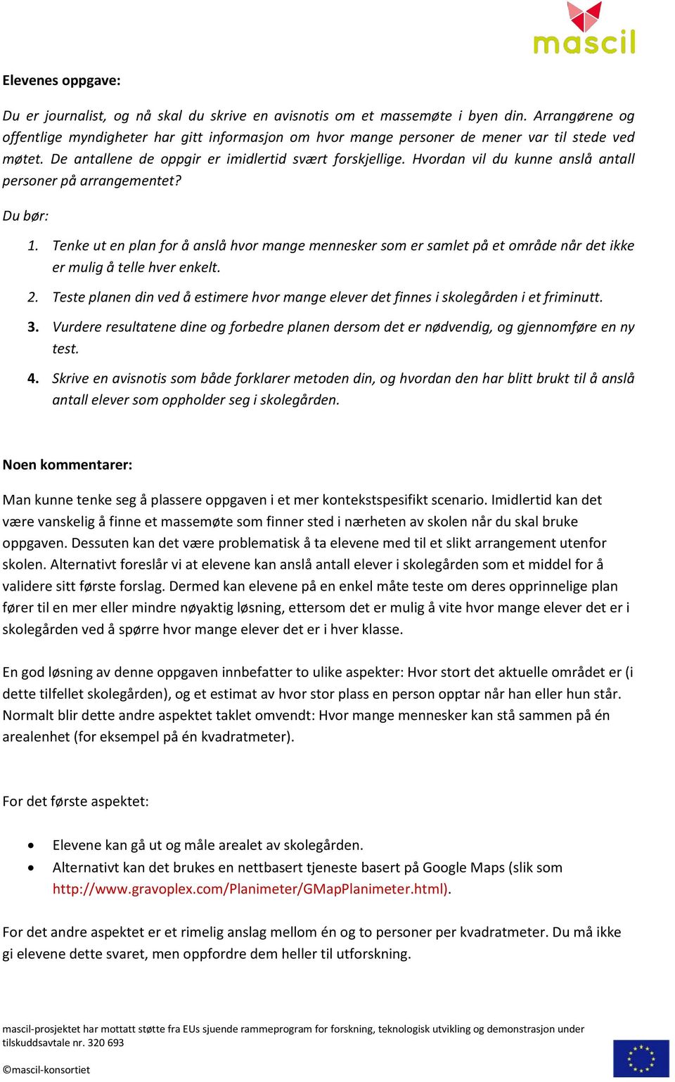 Hvordan vil du kunne anslå antall personer på arrangementet? Du bør: 1. Tenke ut en plan for å anslå hvor mange mennesker som er samlet på et område når det ikke er mulig å telle hver enkelt. 2.