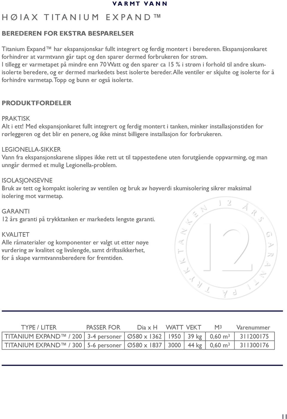 I tillegg er varmetapet på mindre enn 70 Watt og den sparer ca 15 % i strøm i forhold til andre skumisolerte beredere, og er dermed markedets best isolerte bereder.