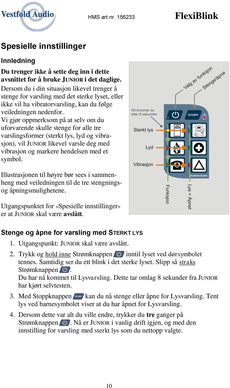 Vi gjør oppmerksom på at selv om du uforvarende skulle stenge for alle tre varslingsformer (sterkt lys, lyd og vibrasjon), vil JUNIOR likevel varsle deg med vibrasjon og markere hendelsen med et