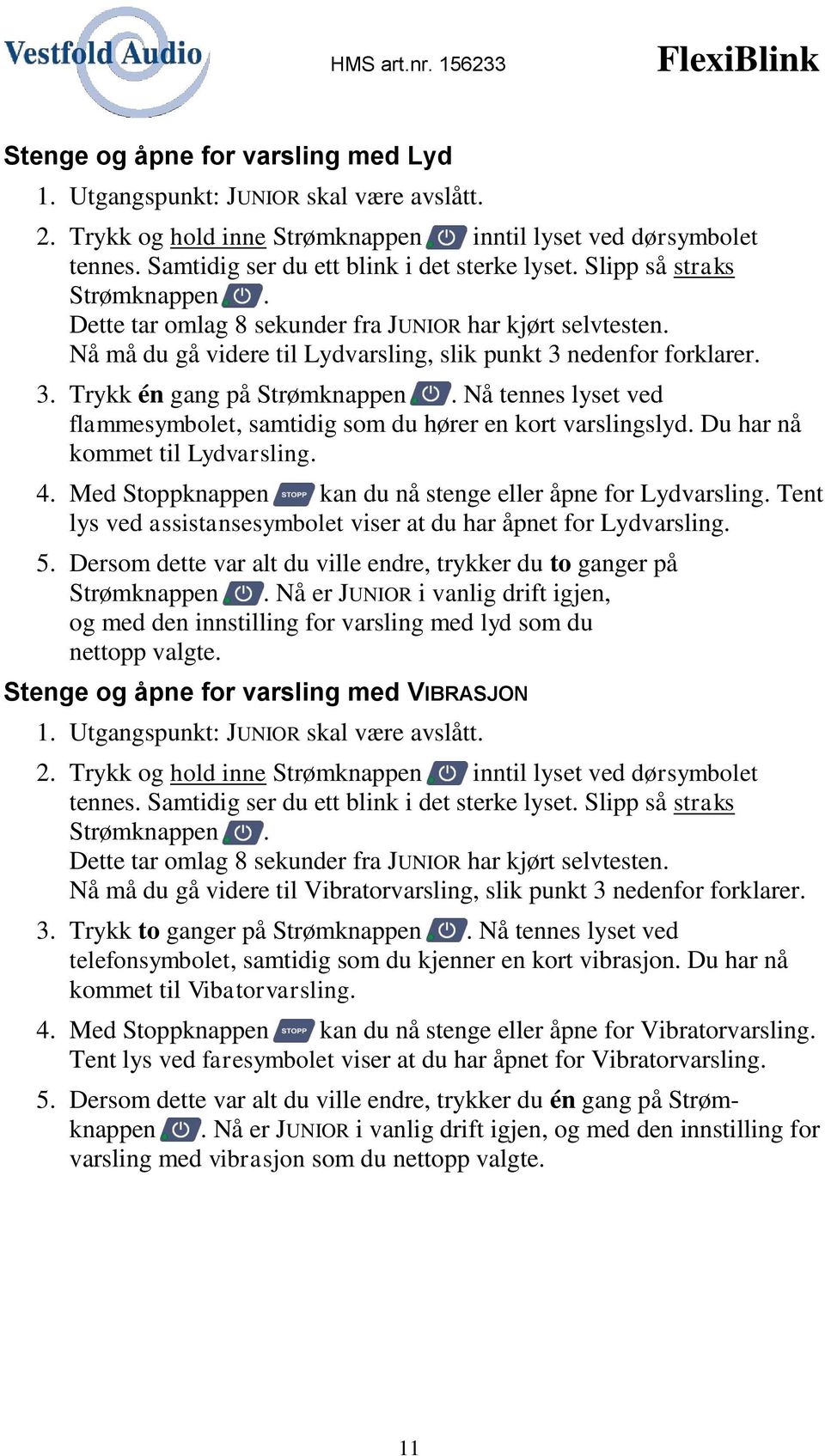 Nå tennes lyset ved flammesymbolet, samtidig som du hører en kort varslingslyd. Du har nå kommet til Lydvarsling. 4. Med Stoppknappen kan du nå stenge eller åpne for Lydvarsling.