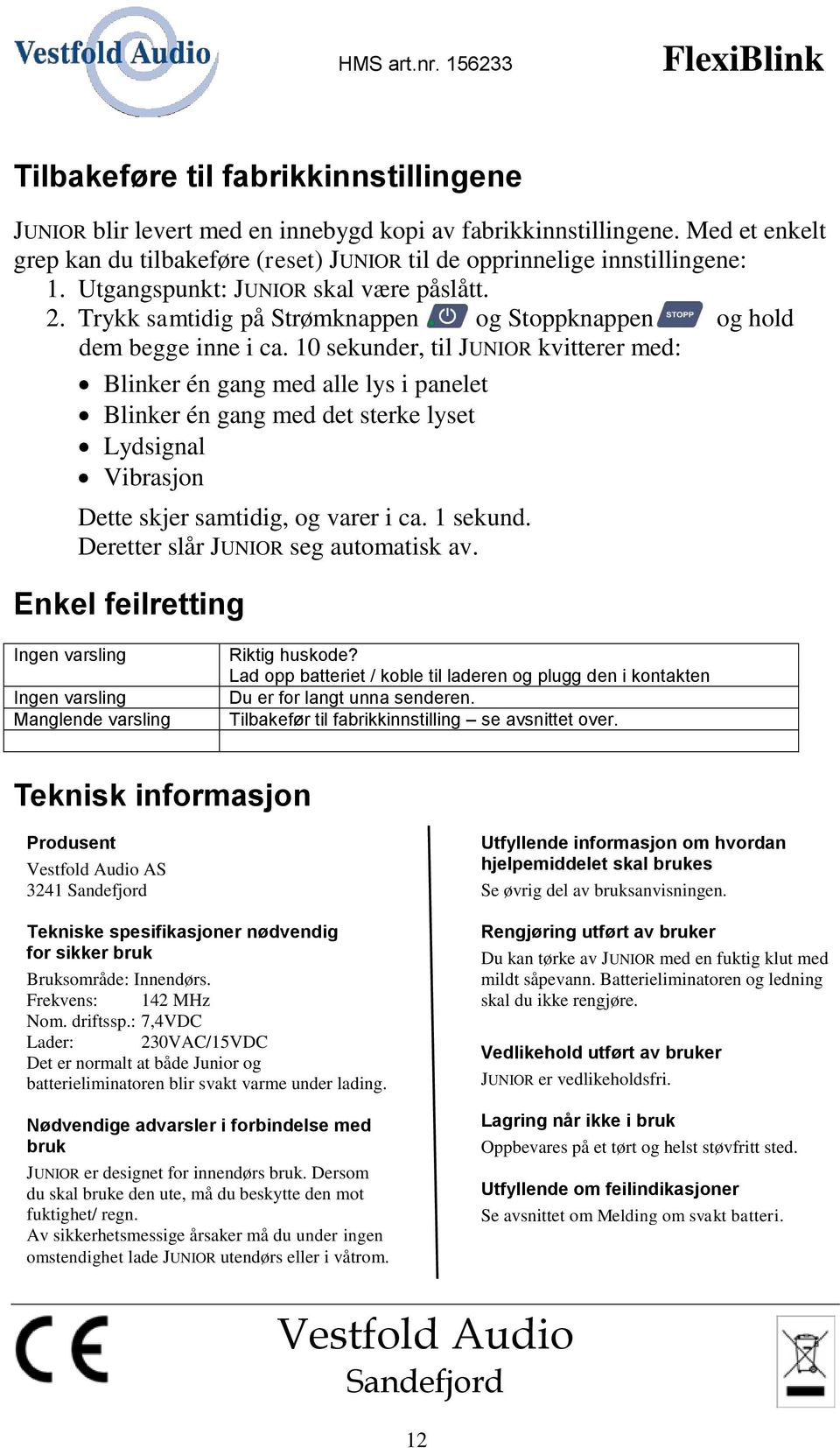 10 sekunder, til JUNIOR kvitterer med: Blinker én gang med alle lys i panelet Blinker én gang med det sterke lyset Lydsignal Vibrasjon Dette skjer samtidig, og varer i ca. 1 sekund.