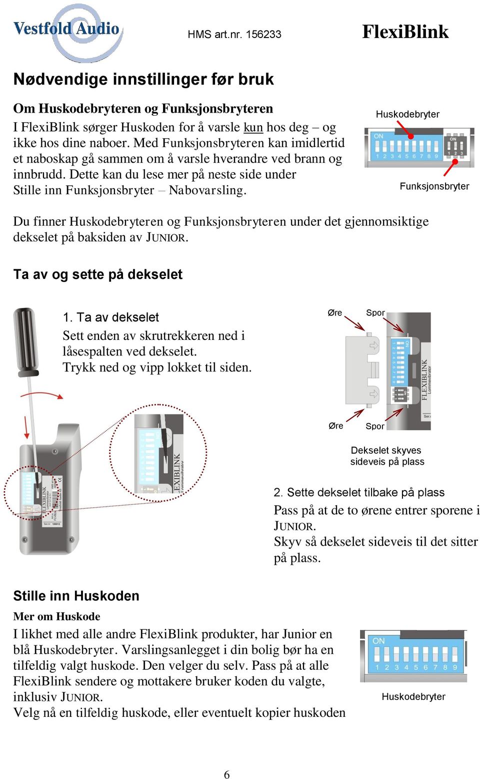 Huskodebryter Funksjonsbryter Du finner Huskodebryteren og Funksjonsbryteren under det gjennomsiktige dekselet på baksiden av JUNIOR. Ta av og sette på dekselet 1.