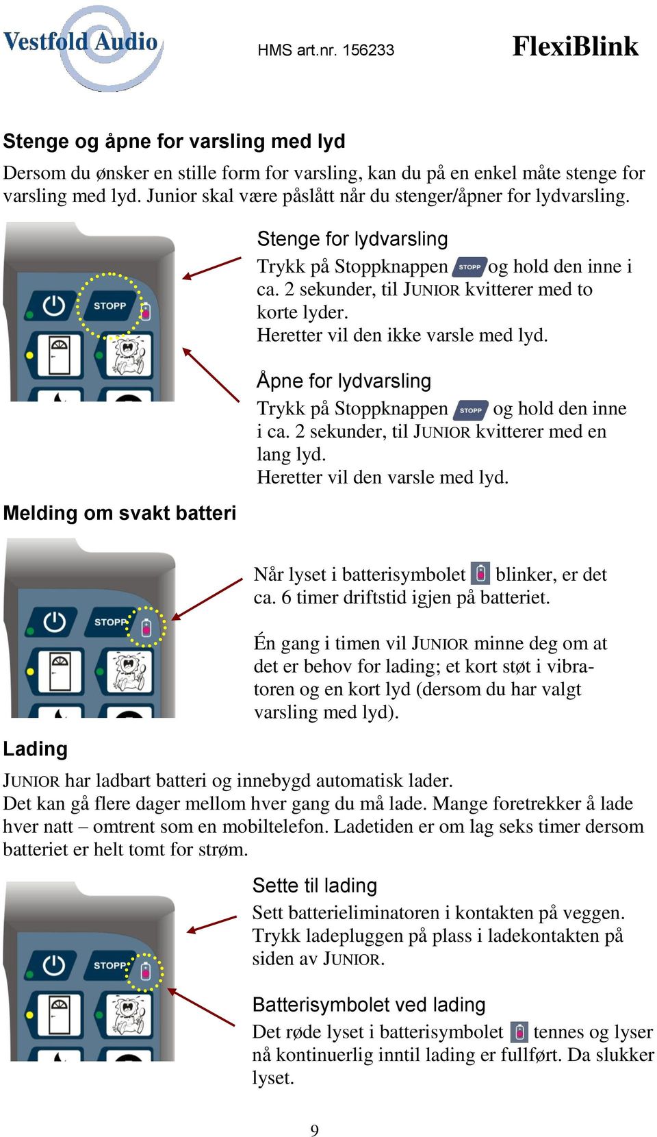 Melding om svakt batteri Åpne for lydvarsling Trykk på Stoppknappen og hold den inne i ca. 2 sekunder, til JUNIOR kvitterer med en lang lyd. Heretter vil den varsle med lyd.