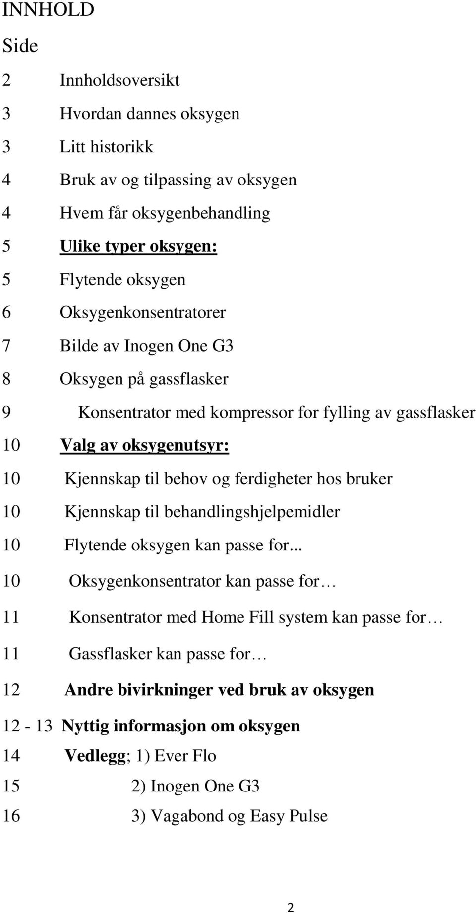 ferdigheter hos bruker 10 Kjennskap til behandlingshjelpemidler 10 Flytende oksygen kan passe for.