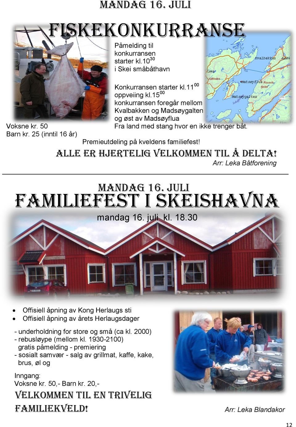 Alle er hjertelig Velkommen til å delta! Arr: Leka Båtforening Mandag 16. juli familiefest i skeishavna mandag 16. juli kl. 18.