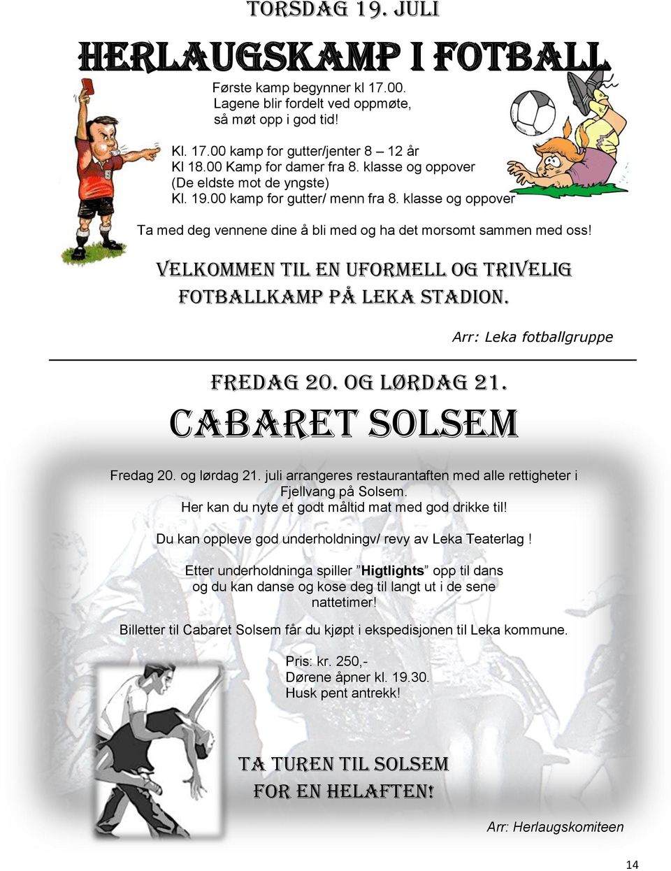 Velkommen til en uformell og trivelig fotballkamp på leka stadion. Arr: Leka fotballgruppe Fredag 20. og lørdag 21. juli cabaret SOLSEM Fredag 20. og lørdag 21. juli arrangeres restaurantaften med alle rettigheter i Fjellvang på Solsem.