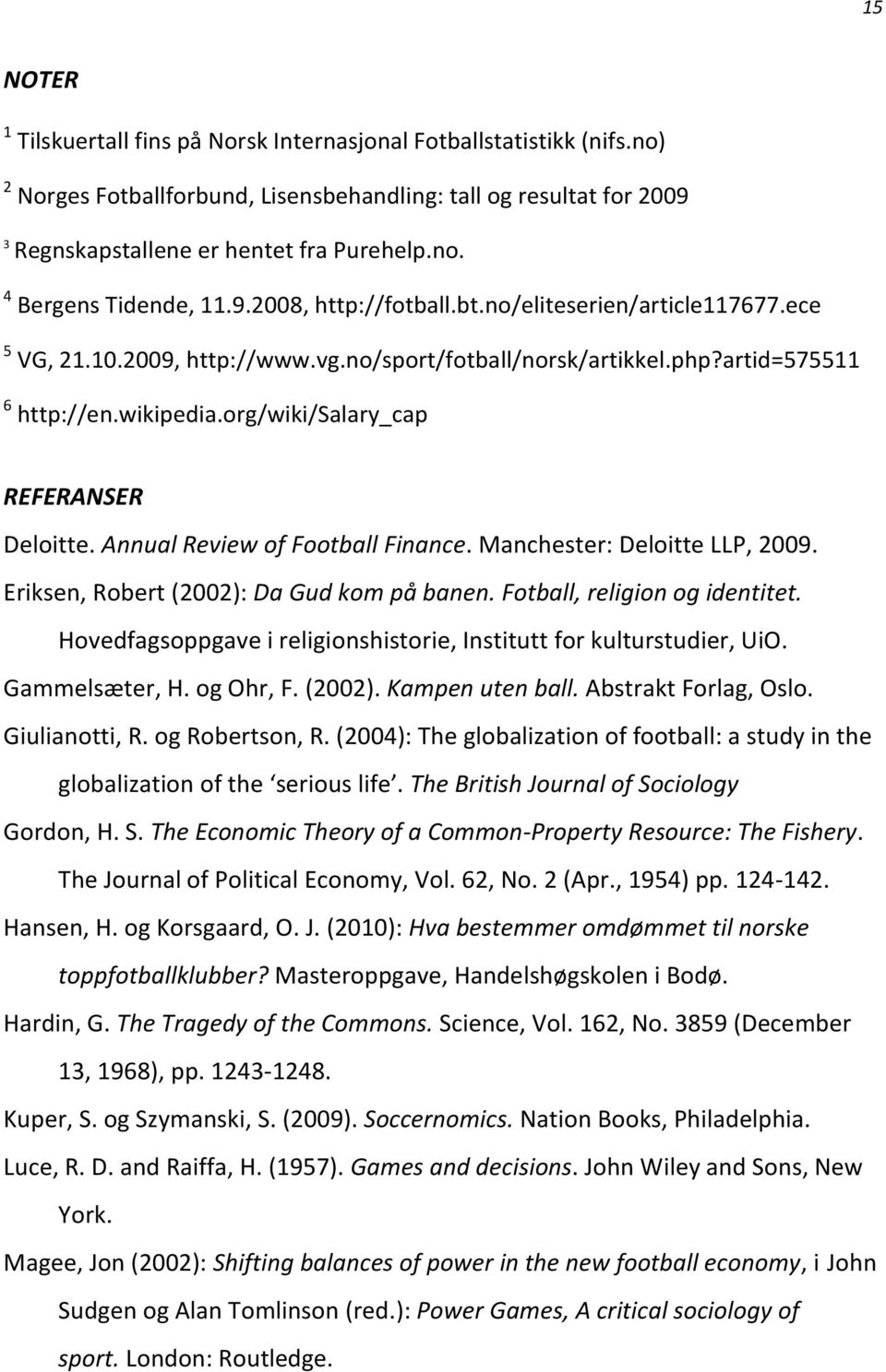 org/wiki/salary_cap REFERANSER Deloitte. Annual Review of Football Finance. Manchester: Deloitte LLP, 2009. Eriksen, Robert (2002): Da Gud kom på banen. Fotball, religion og identitet.