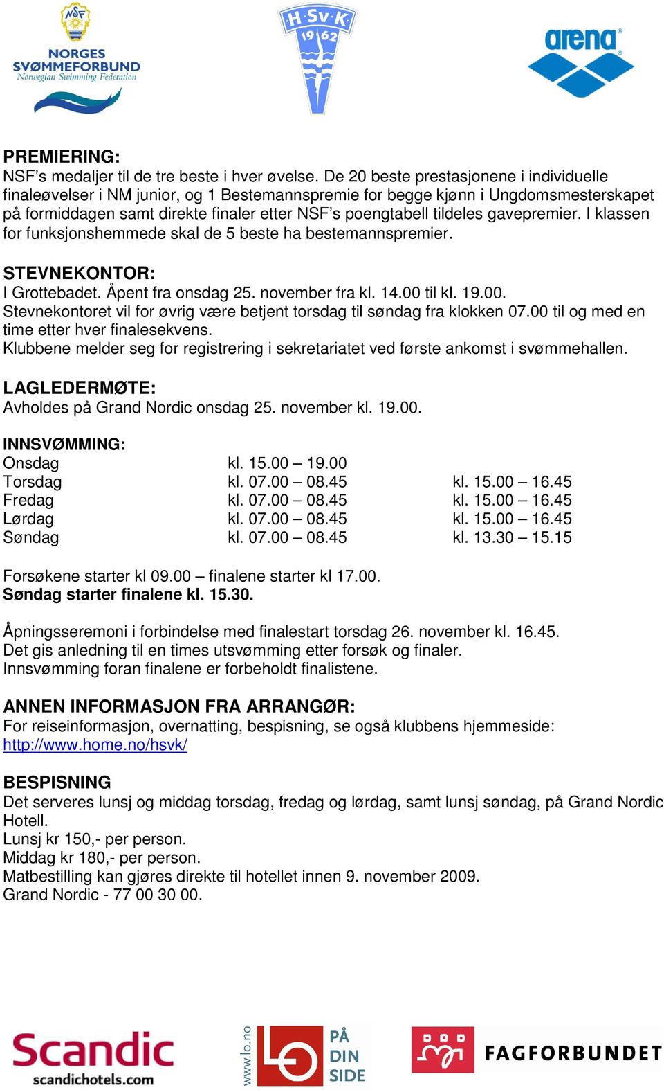 gavepremier. I klassen for funksjonshemmede skal de 5 beste ha bestemannspremier. STEVNEKONTOR: I Grottebadet. Åpent fra onsdag 25. november fra kl. 14.00 