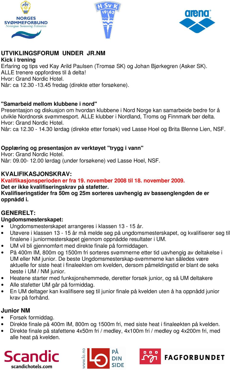 ALLE klubber i Nordland, Troms og Finnmark bør delta. Hvor: Grand Nordic Hotel. Når: ca 12.30-14.30 lørdag (direkte etter forsøk) ved Lasse Hoel og Brita Blenne Lien, NSF.