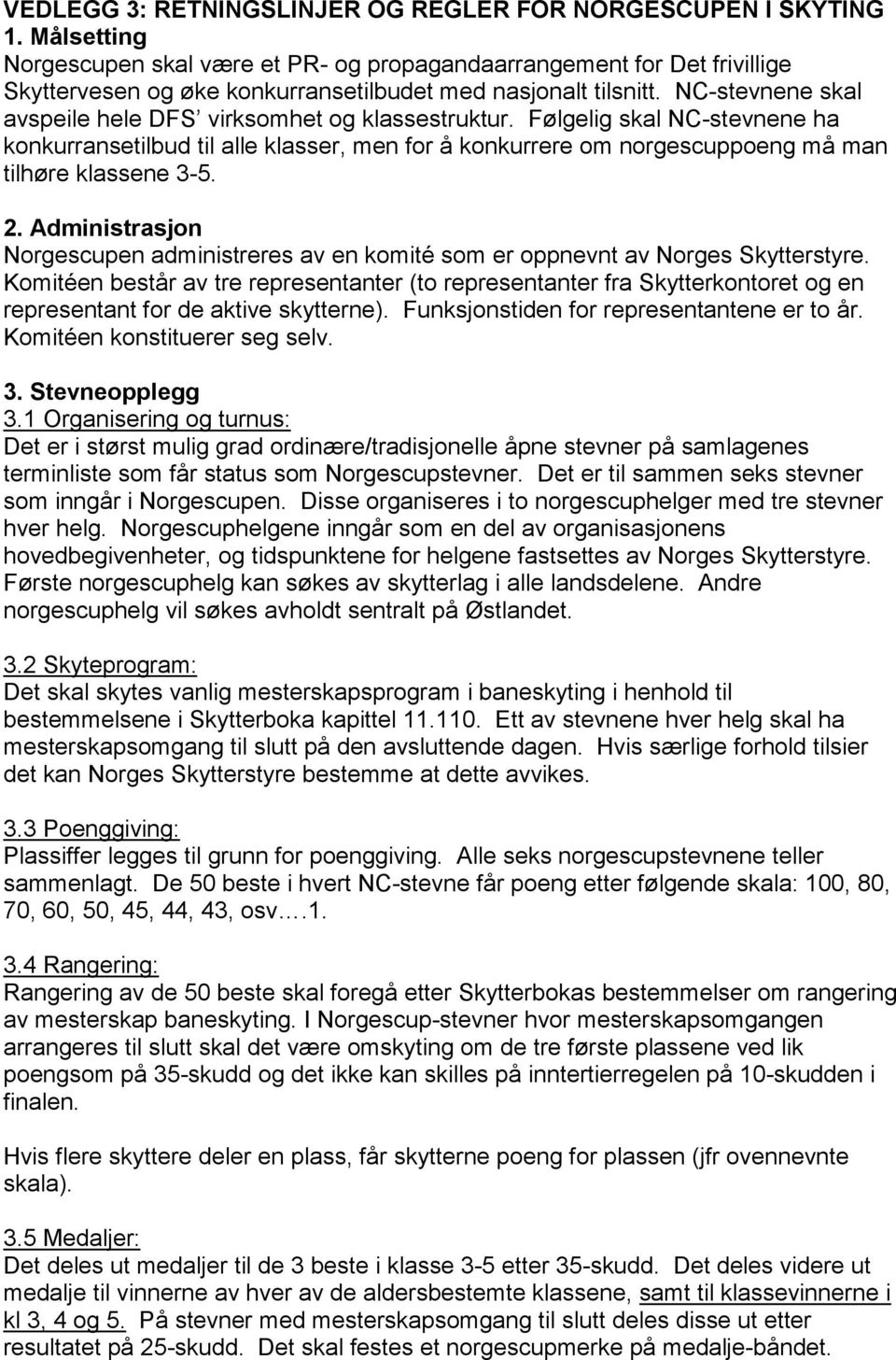 NC-stevnene skal avspeile hele DFS virksomhet og klassestruktur. Følgelig skal NC-stevnene ha konkurransetilbud til alle klasser, men for å konkurrere om norgescuppoeng må man tilhøre klassene 3-5. 2.