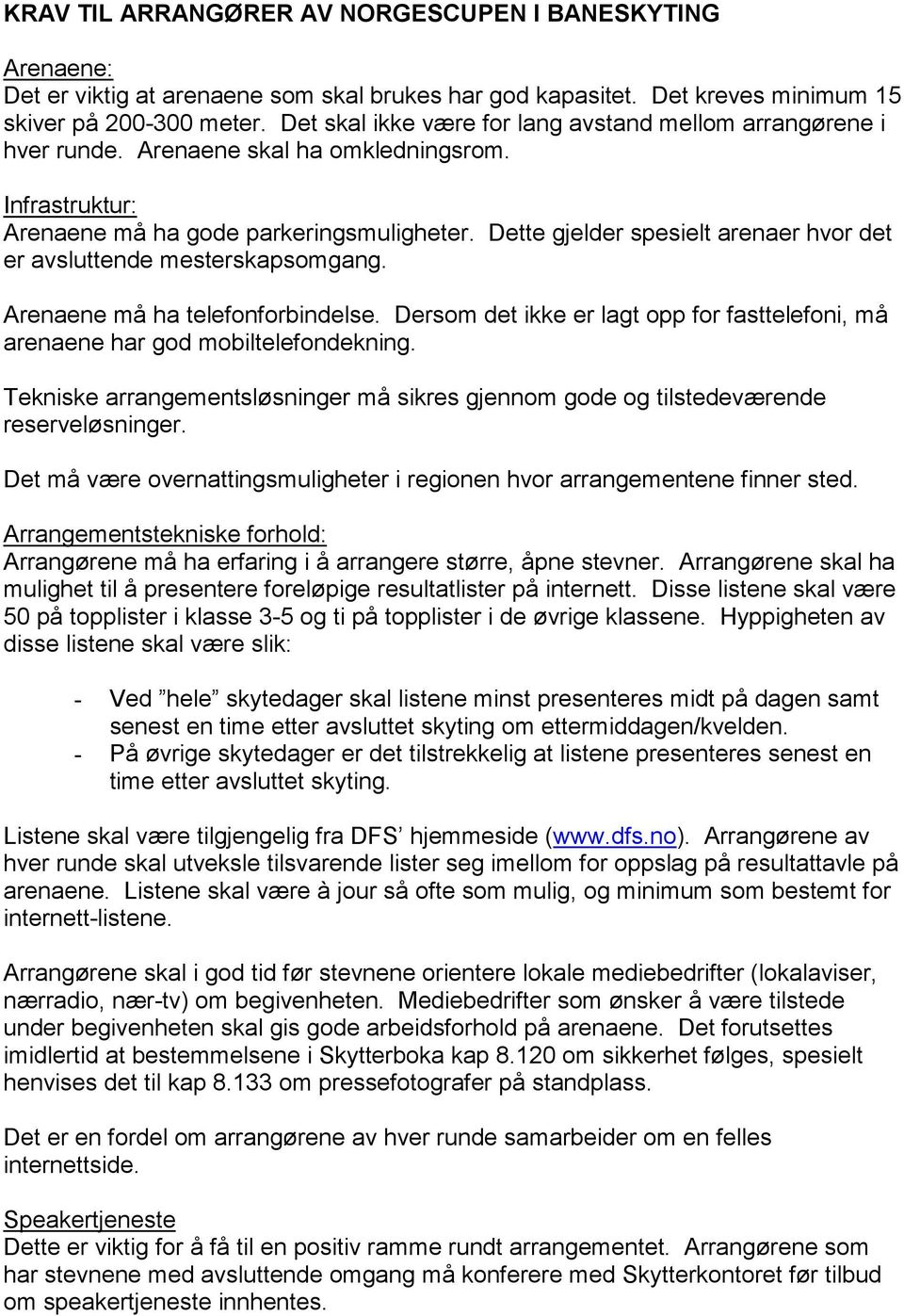 Dette gjelder spesielt arenaer hvor det er avsluttende mesterskapsomgang. Arenaene må ha telefonforbindelse. Dersom det ikke er lagt opp for fasttelefoni, må arenaene har god mobiltelefondekning.