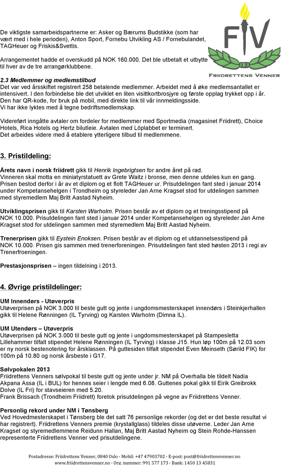 3 Medlemmer og medlemstilbud Det var ved årsskiftet registrert 258 betalende medlemmer. Arbeidet med å øke medlemsantallet er intensivert.