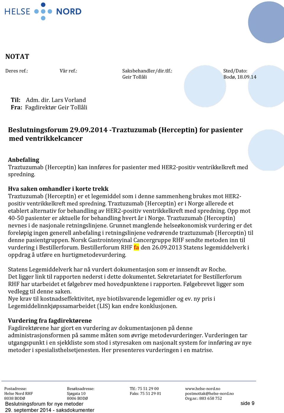 2014 -Traztuzumab (Herceptin) for pasienter med ventrikkelcancer Anbefaling Traztuzumab (Herceptin) kan innføres for pasienter med HER2-positiv ventrikkelkreft med spredning.