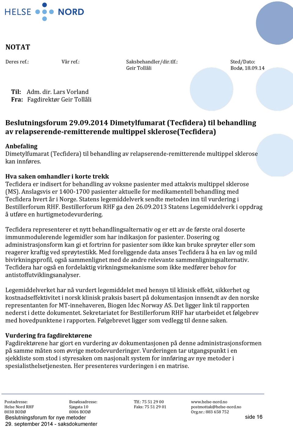 2014 Dimetylfumarat (Tecfidera) til behandling av relapserende-remitterende multippel sklerose(tecfidera) Anbefaling Dimetylfumarat (Tecfidera) til behandling av relapserende-remitterende multippel