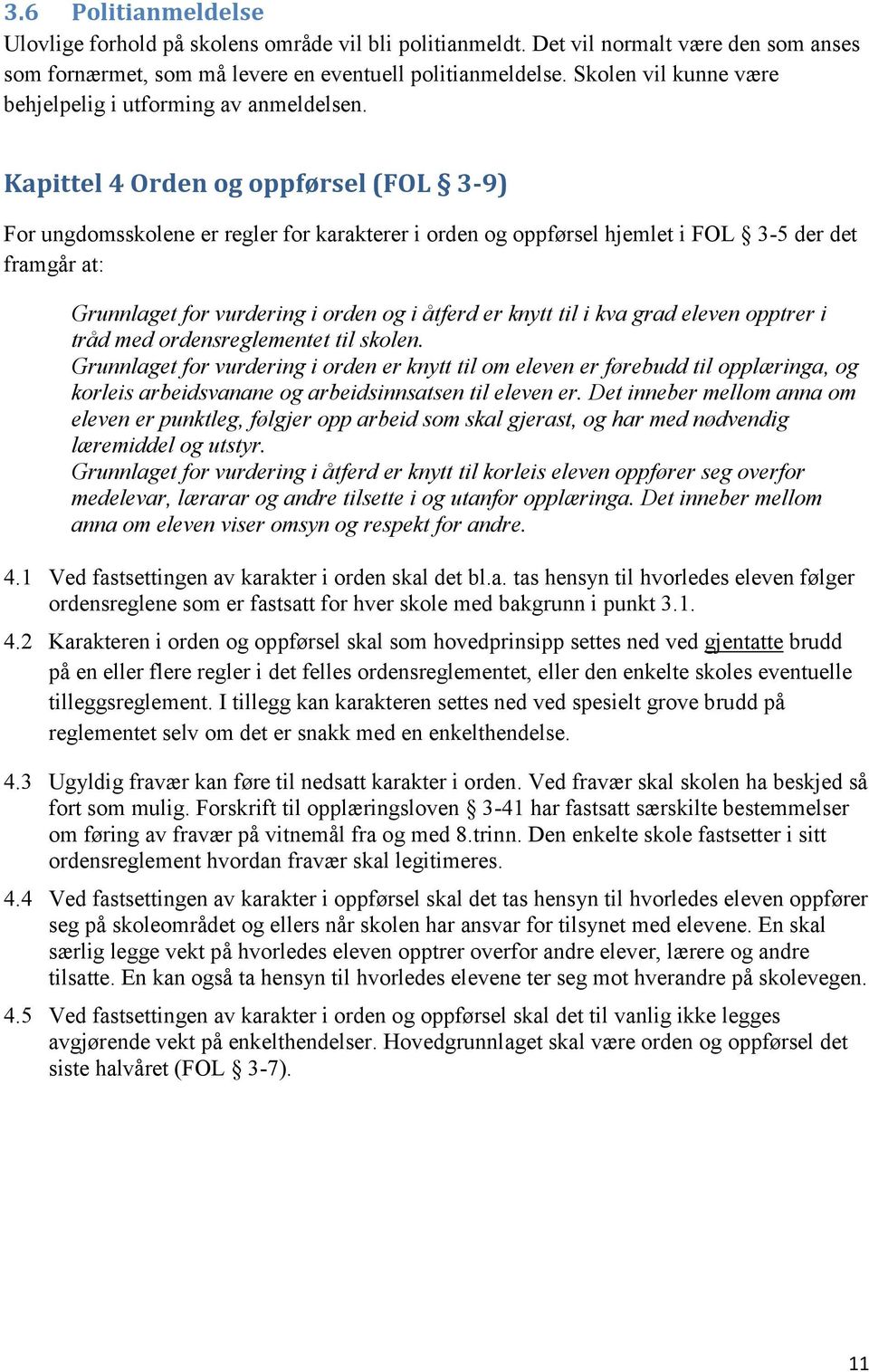 Kapittel 4 Orden og oppførsel (FOL 3-9) For ungdomsskolene er regler for karakterer i orden og oppførsel hjemlet i FOL 3-5 der det framgår at: Grunnlaget for vurdering i orden og i åtferd er knytt