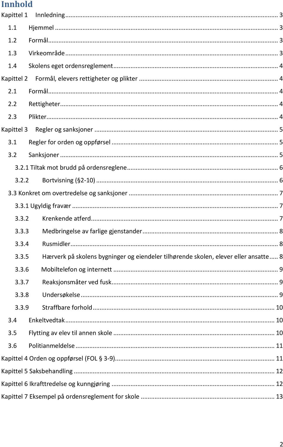 2.2 Bortvisning ( 2-10)... 6 3.3 Konkret om overtredelse og sanksjoner... 7 3.3.1 Ugyldig fravær... 7 3.3.2 Krenkende atferd... 7 3.3.3 Medbringelse av farlige gjenstander... 8 3.3.4 Rusmidler... 8 3.3.5 Hærverk på skolens bygninger og eiendeler tilhørende skolen, elever eller ansatte.