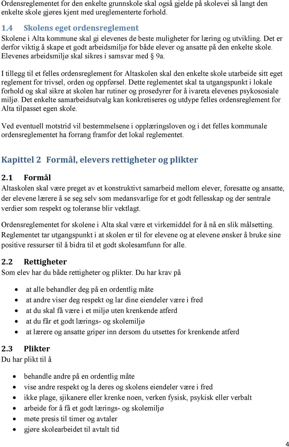 Det er derfor viktig å skape et godt arbeidsmiljø for både elever og ansatte på den enkelte skole. Elevenes arbeidsmiljø skal sikres i samsvar med 9a.