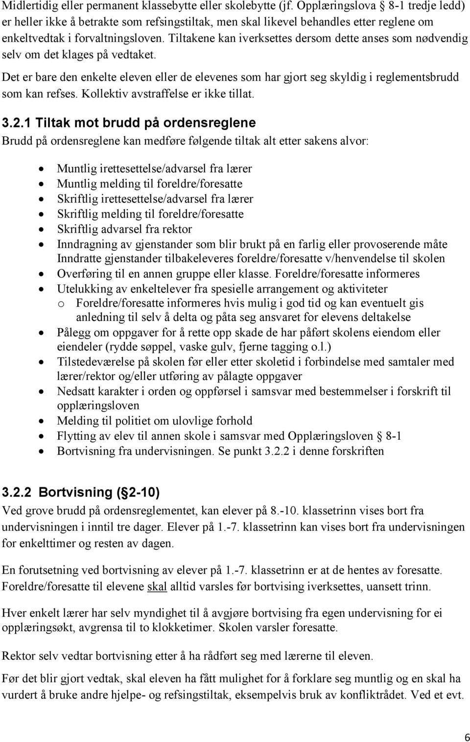 Tiltakene kan iverksettes dersom dette anses som nødvendig selv om det klages på vedtaket. Det er bare den enkelte eleven eller de elevenes som har gjort seg skyldig i reglementsbrudd som kan refses.