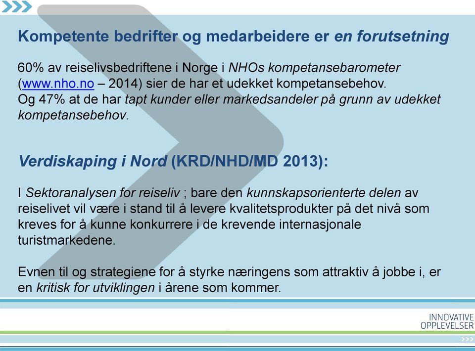 Verdiskaping i Nord (KRD/NHD/MD 2013): I Sektoranalysen for reiseliv ; bare den kunnskapsorienterte delen av reiselivet vil være i stand til å levere