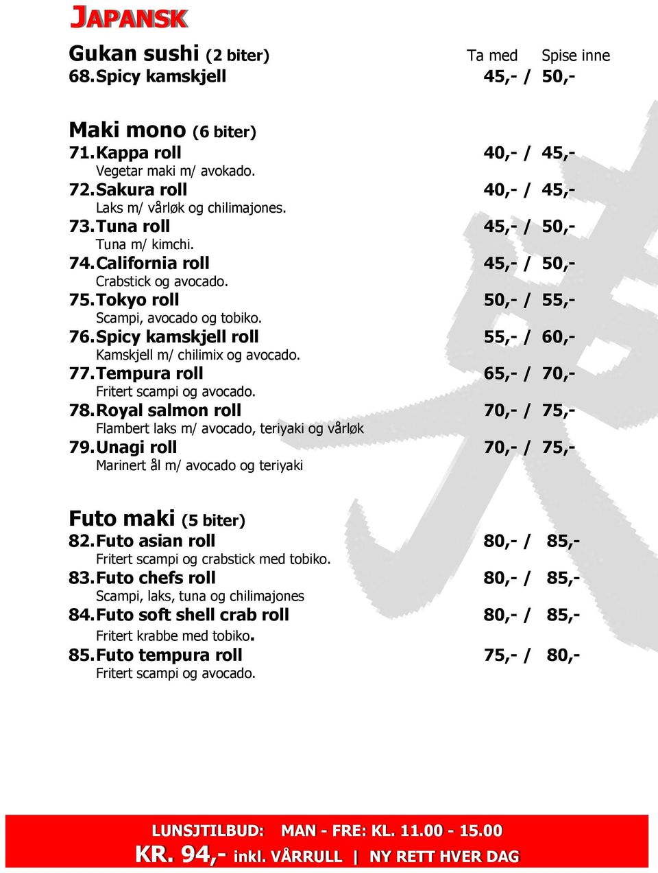 Tokyo roll 50,- / 55,- Scampi, avocado og tobiko. 76. Spicy kamskjell roll 55,- / 60,- Kamskjell m/ chilimix og avocado. 77. Tempura roll 65,- / 70,- Fritert scampi og avocado. 78.