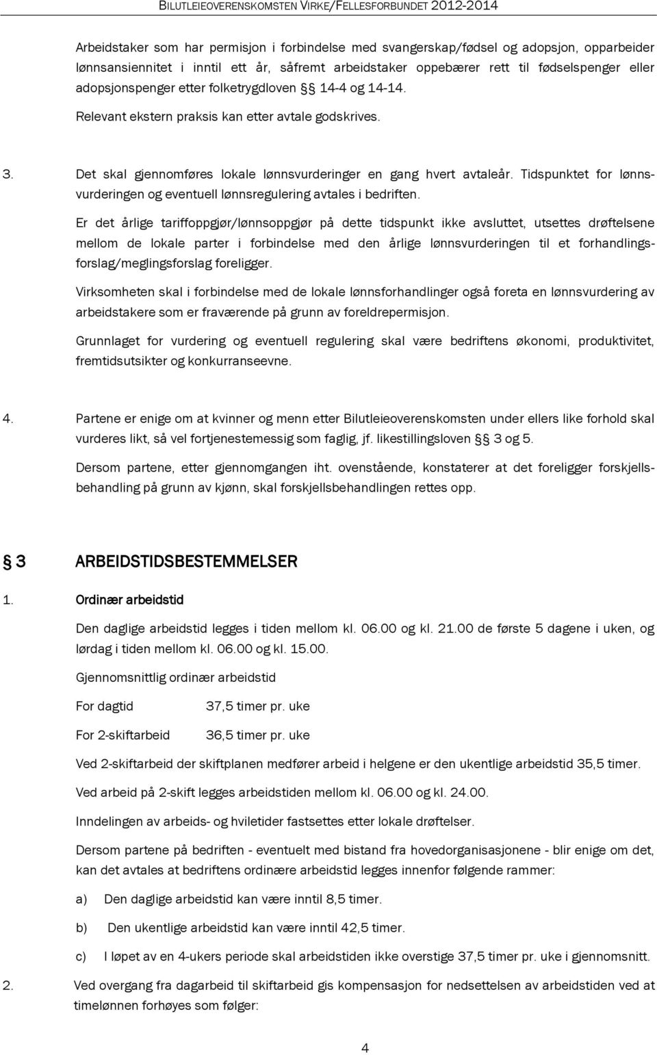 Tidspunktet for lønnsvurderingen og eventuell lønnsregulering avtales i bedriften.