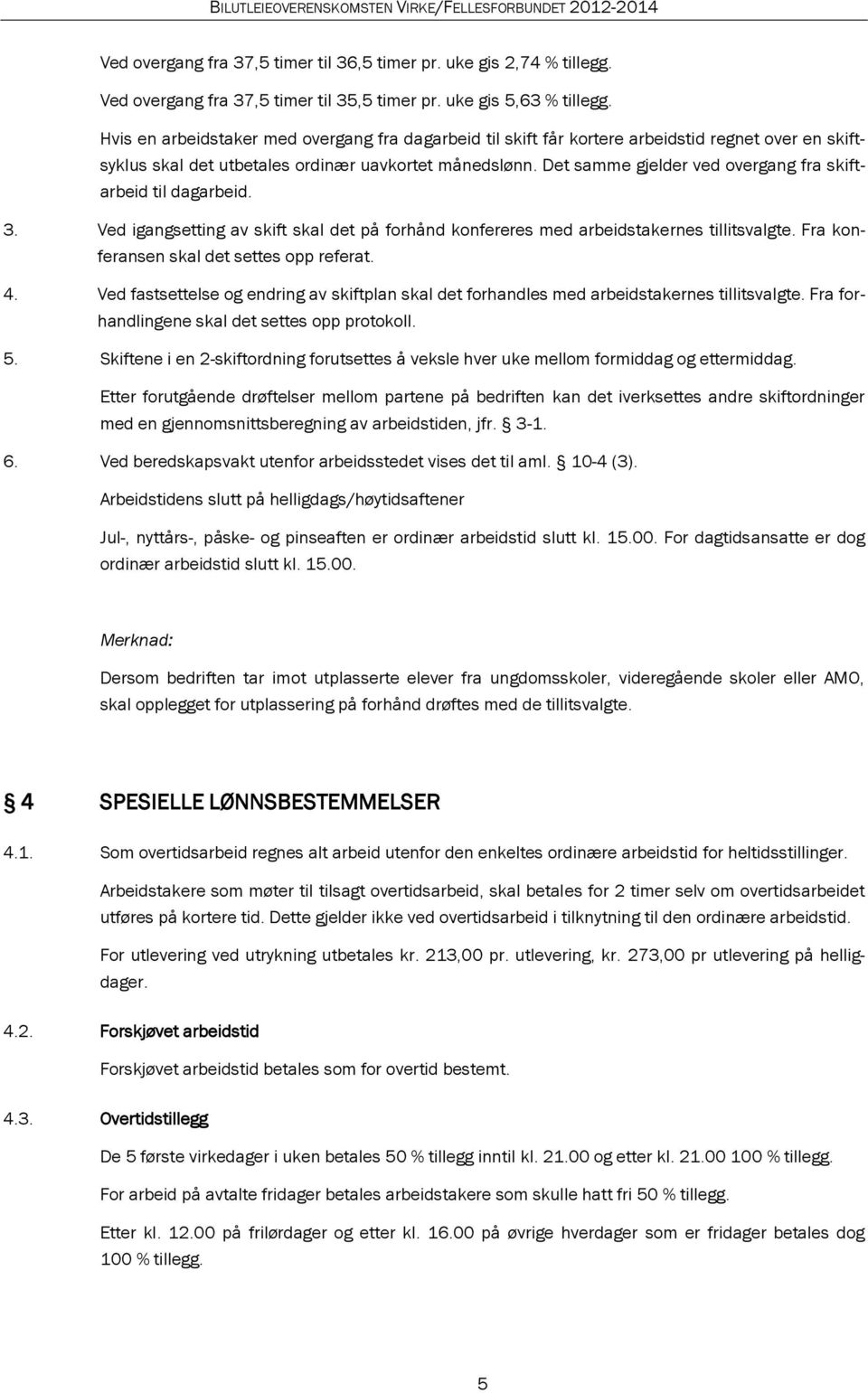 Det samme gjelder ved overgang fra skiftarbeid til dagarbeid. 3. Ved igangsetting av skift skal det på forhånd konfereres med arbeidstakernes tillitsvalgte.