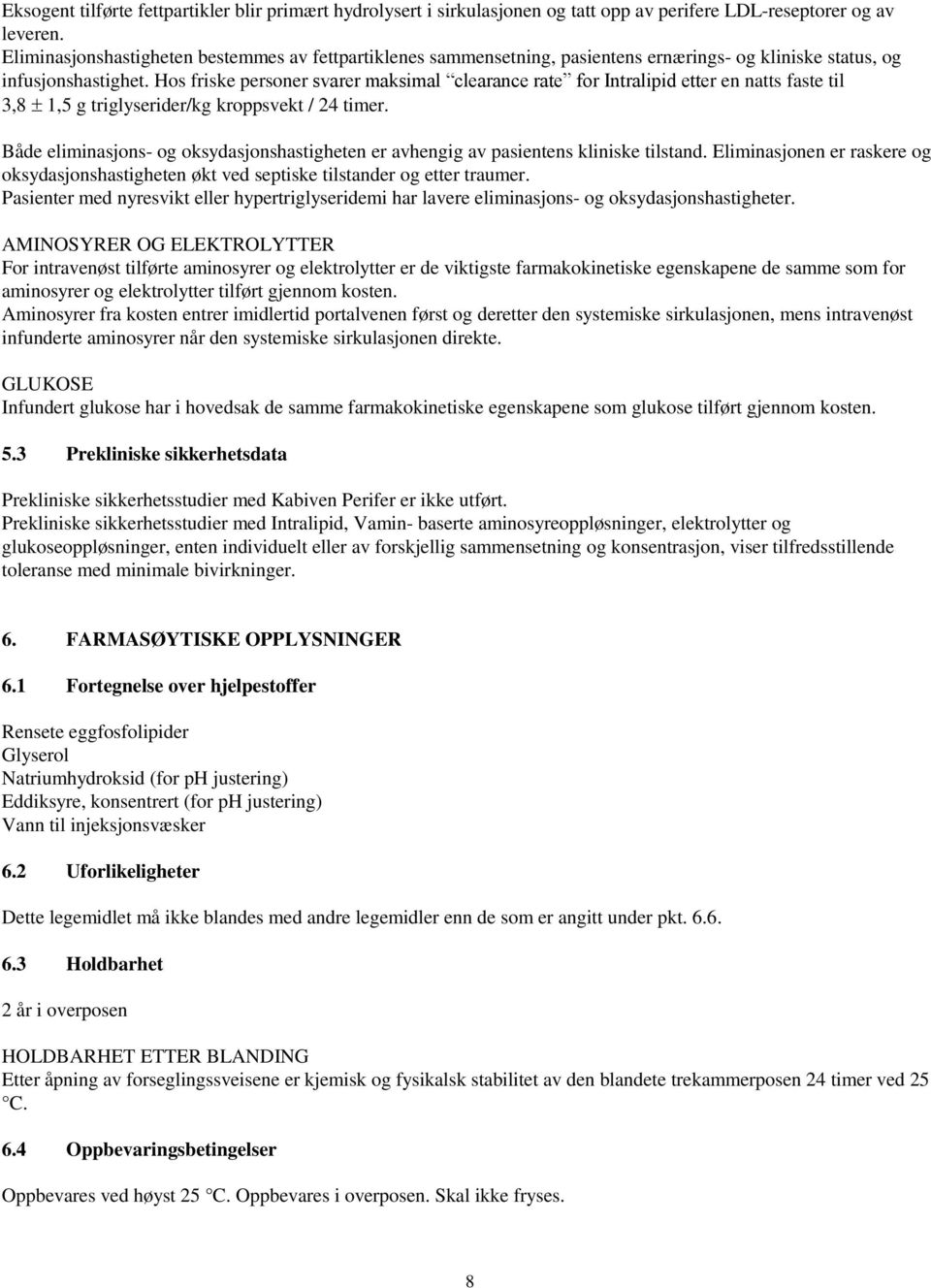 Hos friske personer svarer maksimal clearance rate for Intralipid etter en natts faste til 3,8 1,5 g triglyserider/kg kroppsvekt / 24 timer.