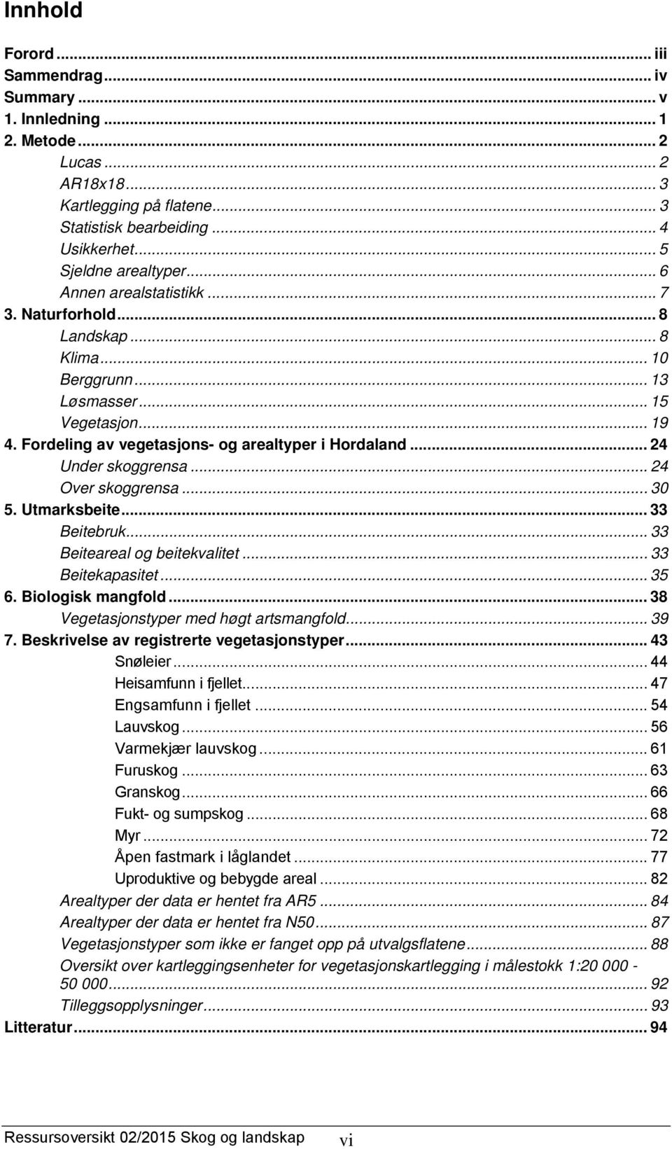 .. 24 Under skoggrensa... 24 Over skoggrensa... 30 5. Utmarksbeite... 33 Beitebruk... 33 Beiteareal og beitekvalitet... 33 Beitekapasitet... 35 6. Biologisk mangfold.