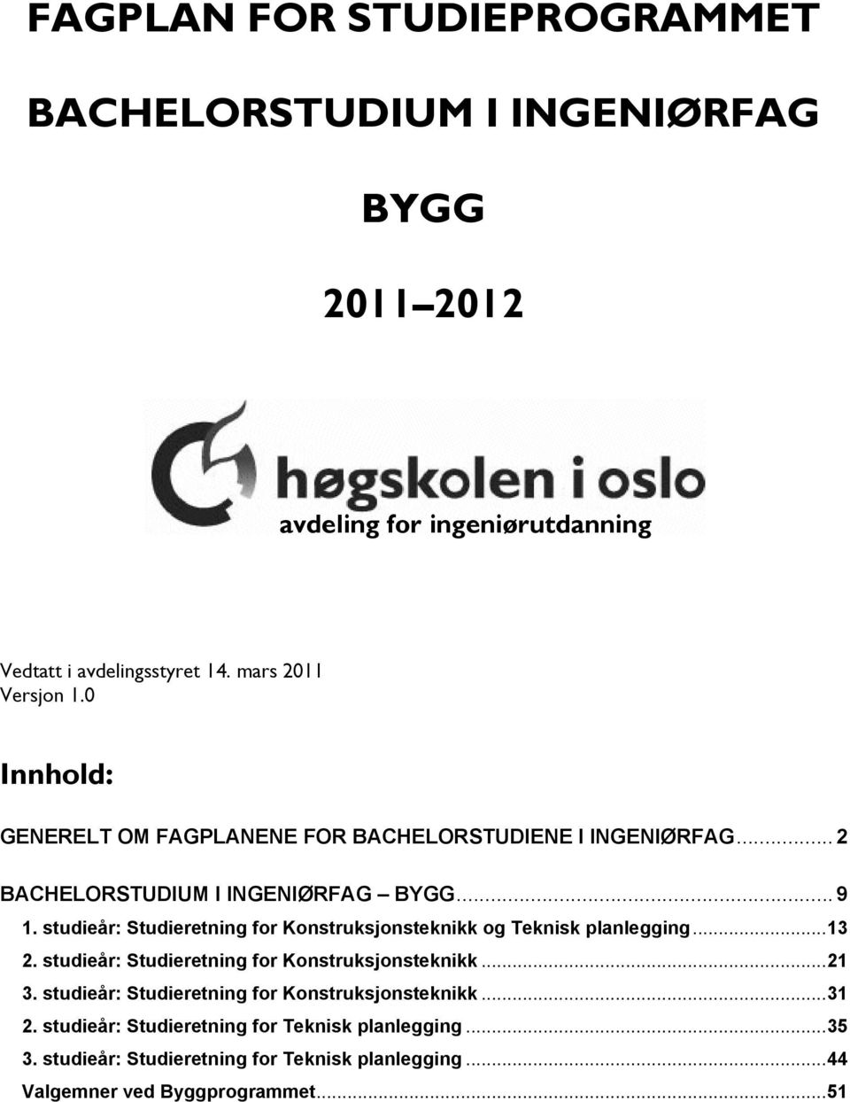 studieår: Studieretning for Konstruksjonsteknikk og Teknisk planlegging... 13 2. studieår: Studieretning for Konstruksjonsteknikk... 21 3.