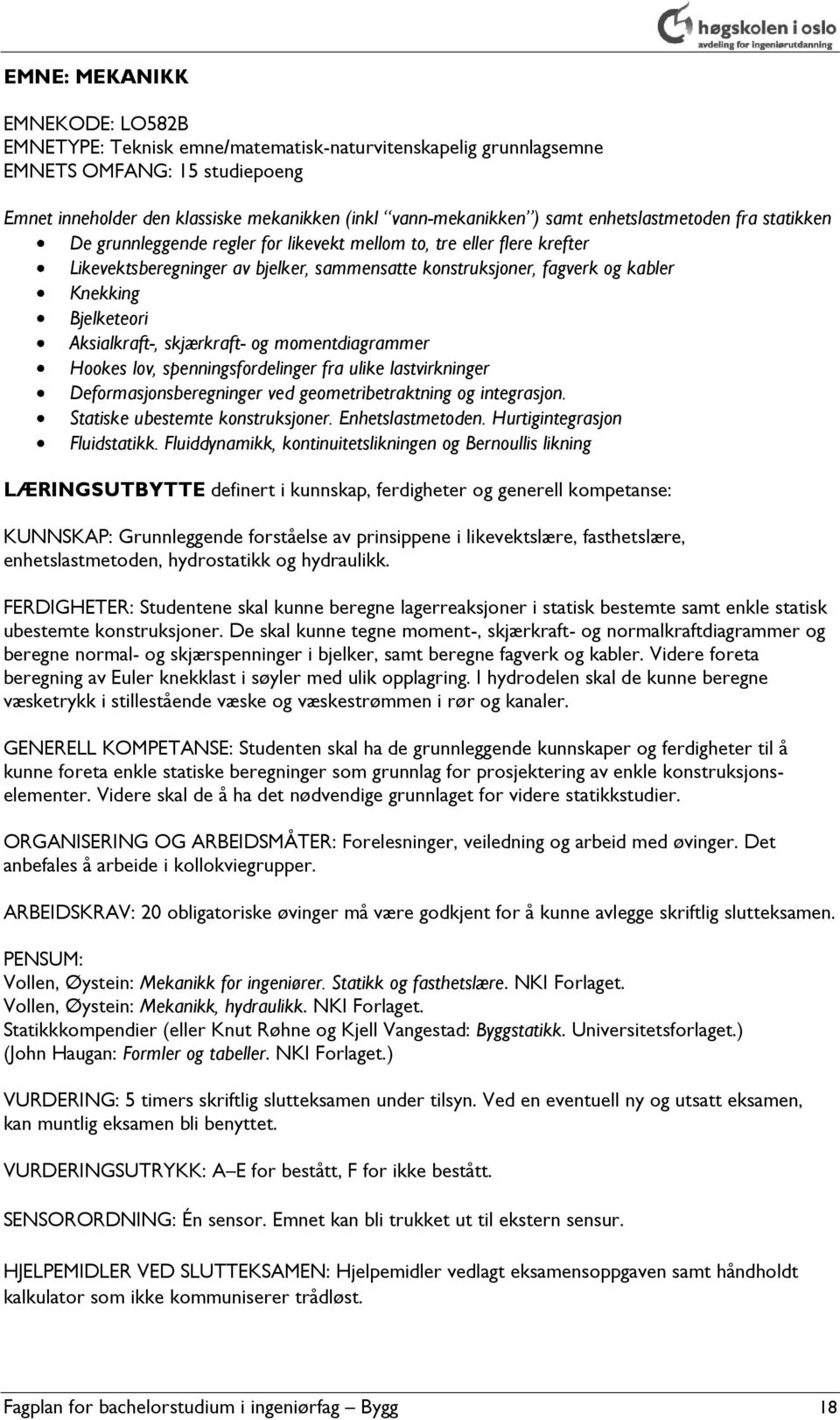 Bjelketeori Aksialkraft-, skjærkraft- og momentdiagrammer Hookes lov, spenningsfordelinger fra ulike lastvirkninger Deformasjonsberegninger ved geometribetraktning og integrasjon.